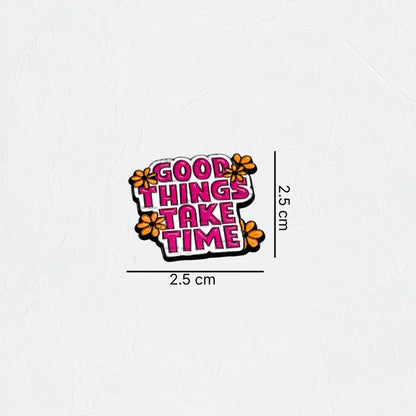 Badge GOOD THINGS TAKE TIME