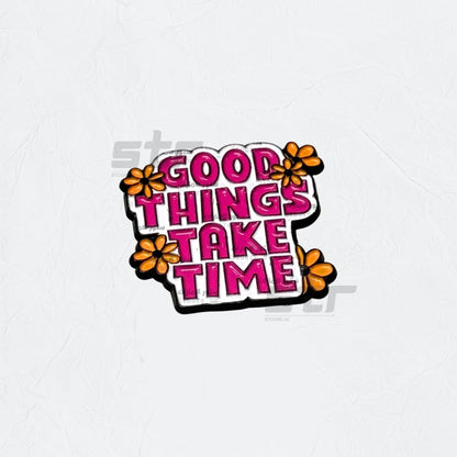 Badge GOOD THINGS TAKE TIME